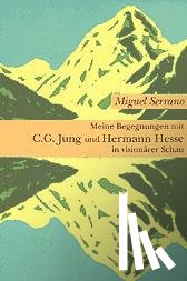 Serrano, Miguel - Meine Begegnungen mit C. G. Jung und Hermann Hesse in visionärer Schau