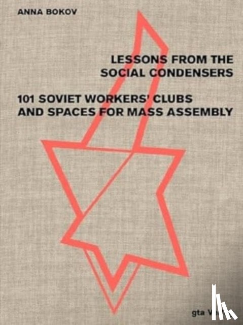 Bokov, Anna - Lessons from the Social Condensers 101 Soviet Workers' Clubs and Spaces for Mass Assembly