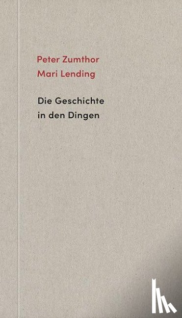 Zumthor, Peter, Lending, Mari - Die Geschichte in den Dingen