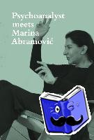 Abramovic, Marina, Fischer, Jeannette - Psychoanalyst Meets Marina Abramovic