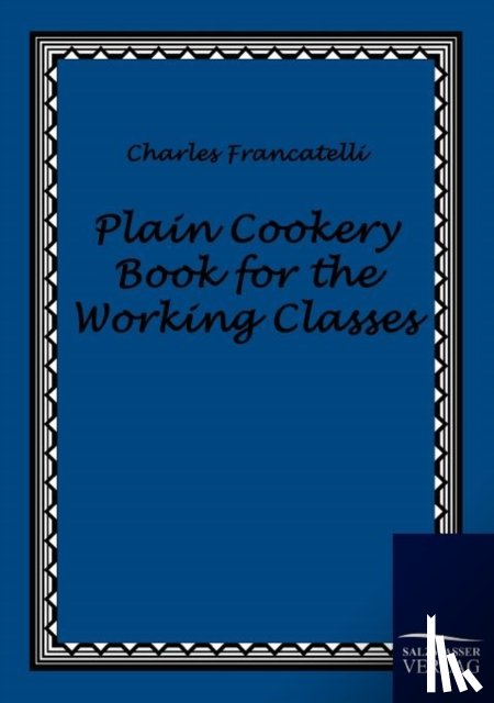 Francatelli, Charles - Plain Cookery Book for the Working Classes