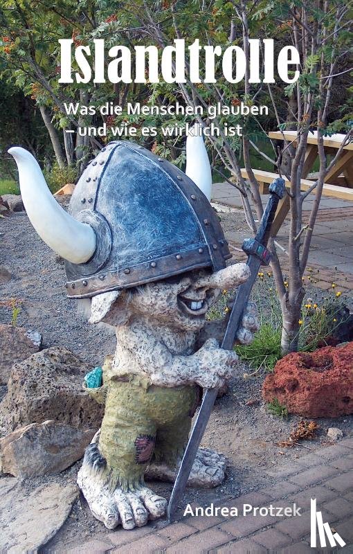 Protzek, Andrea - Islandtrolle - Was die Menschen glauben - und wie es wirklich ist