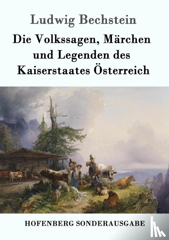 Ludwig Bechstein - Die Volkssagen, Marchen und Legenden des Kaiserstaates OEsterreich