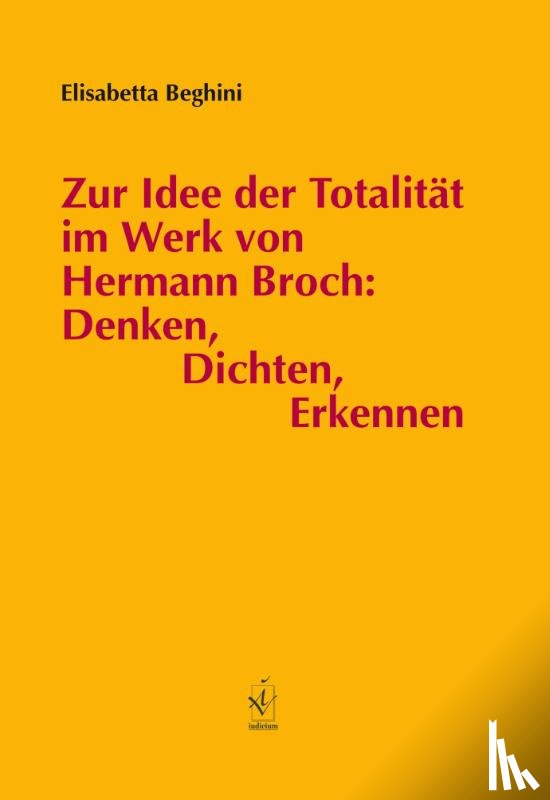 Beghini, Elisabetta - Zur Idee der Totalität im Werk von Hermann Broch: Denken, Dichten, Erkennen