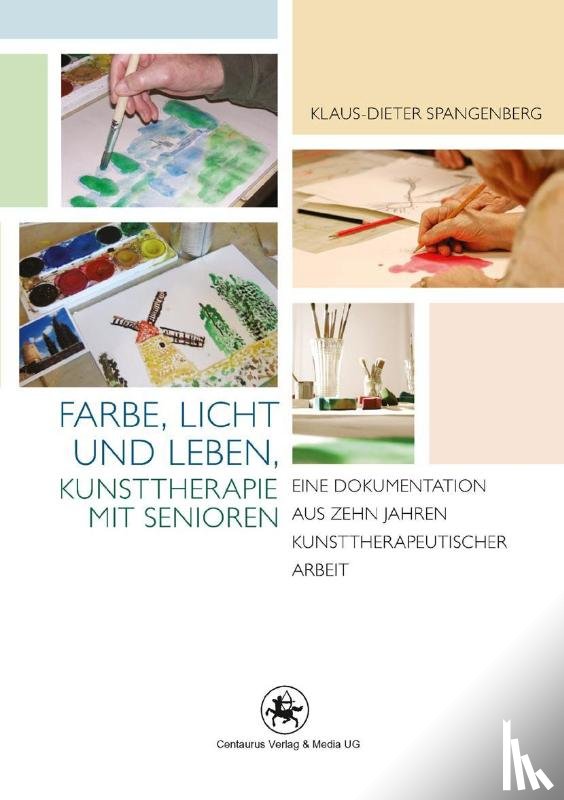 Klaus-Dieter Spangenberg - Farbe, Licht und Leben Kunsttherapie mit Senioren