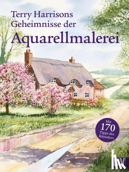 Harrison, Terry - Terry Harrisons Geheimnisse der Aquarellmalerei