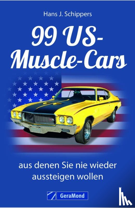 Schippers, Hans J. - 99 US-Muscle-Cars, aus denen Sie nie wieder aussteigen wollen