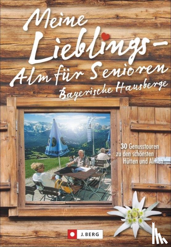 Bahnmüller, Wilfried Und Lisa, Meier, Markus Und Janina - Meine Lieblings-Alm für Senioren Bayerische Hausberge