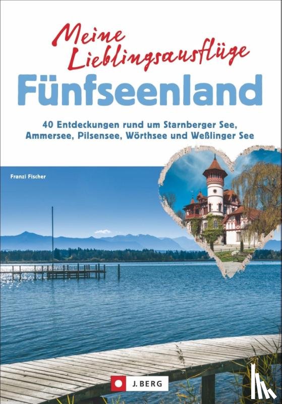 Fischer, Franzi - Meine Lieblingsausflüge Fünfseenland