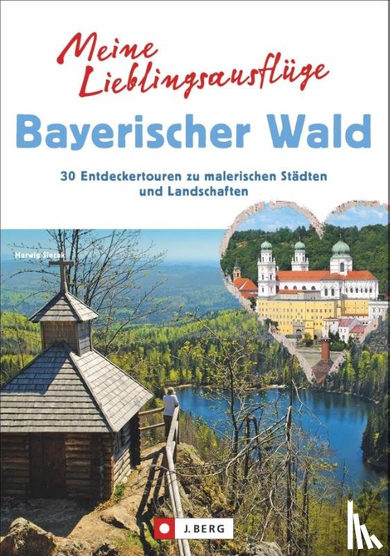Slezak, Herwig - Meine Lieblingsausflüge im Bayerischen Wald: 30 Entdeckertouren zu malerischen Städten und Landschaften - Freizeitführer mit Wandern und Radeln im Nationalpark Bayerischer Wald und dem Dreiländereck