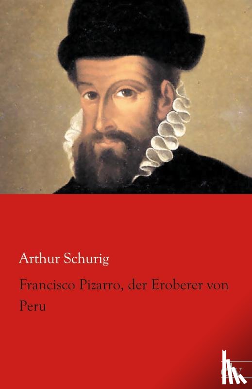 Schurig, Arthur - Francisco Pizarro, der Eroberer von Peru