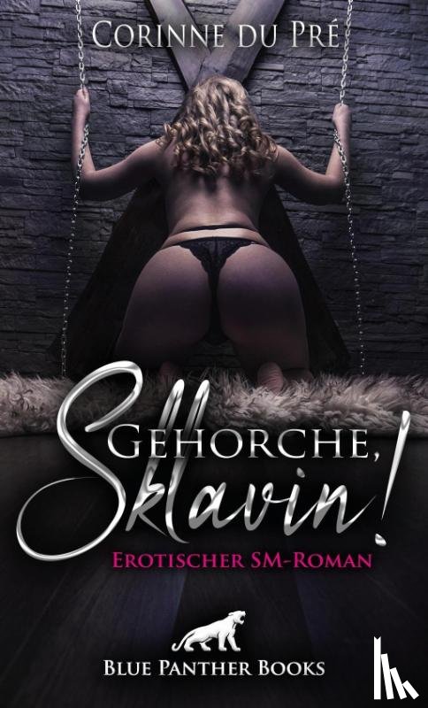 Pré, Corinne du - Gehorche, Sklavin! Erotischer SM-Roman