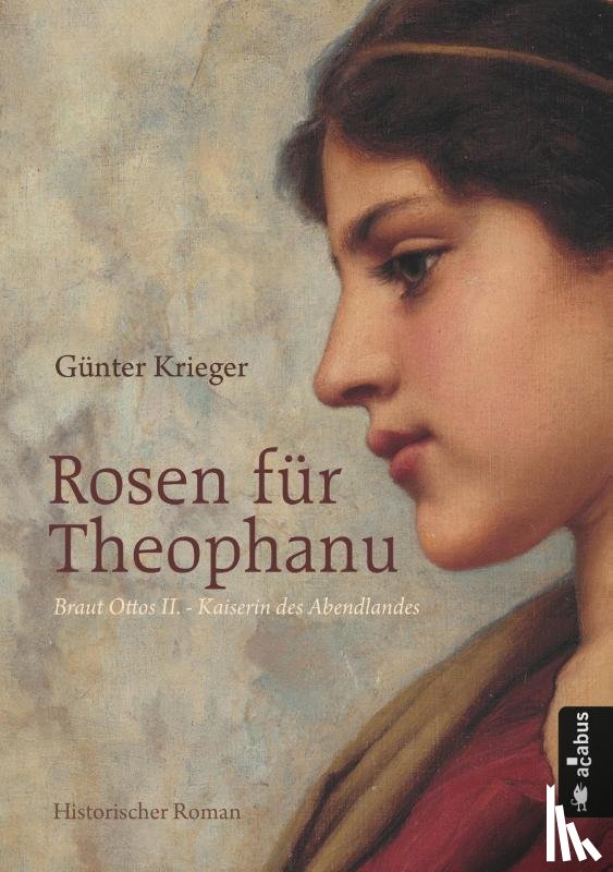 Krieger, Günter - Rosen für Theophanu. Braut Ottos II. - Kaiserin des Abendlandes