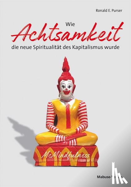 Purser, Ronald E. - Wie Achtsamkeit die neue Spiritualität des Kapitalismus wurde