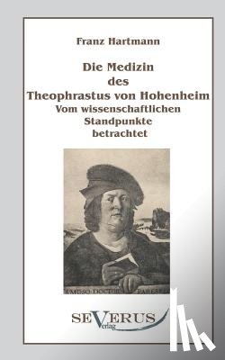 Hartmann, Franz - Die Medizin des Theophrastus Paracelsus von Hohenheim