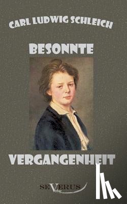 Schleich, Carl Ludwig - Besonnte Vergangenheit - Lebenserinnerungen 1859 - 1919