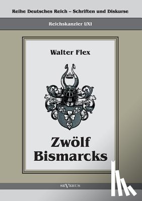 Flex, Walter - Reichskanzler Otto von Bismarck - Zwoelf Bismarcks