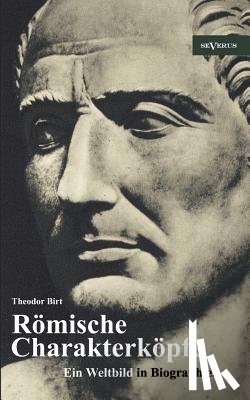 Birt, Theodor - Roemische Charakterkoepfe. Ein Weltbild in Biographien
