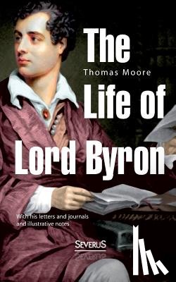 Moore, Thomas (Professor and Chairman Department of Reproductive Medicine University of California San Diego School of Medicine La Jolla CA) - The Life of Lord Byron