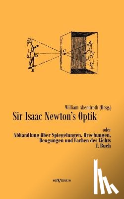 Abendroth, William - Sir Isaac Newtons Optik oder Abhandlung uber Spiegelungen, Brechungen, Beugungen und Farben des Lichts. I. Buch