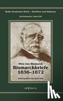Von Bismarck, Otto - Otto Furst von Bismarck - Bismarckbriefe 1836-1872. Herausgegeben von Horst Kohl