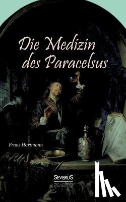 Hartmann, Franz - Die Medizin des Theophrastus Paracelsus von Hohenheim
