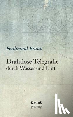 Braun, Ferdinand - Drahtlose Telegraphie durch Wasser und Luft