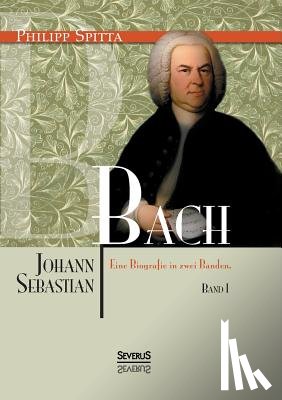 Spitta, Philipp - Johann Sebastian Bach Eine Biografie in zwei Banden. Band 1