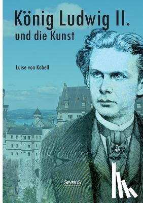 Kobell, Louise Von - Koenig Ludwig II. von Bayern und die Kunst