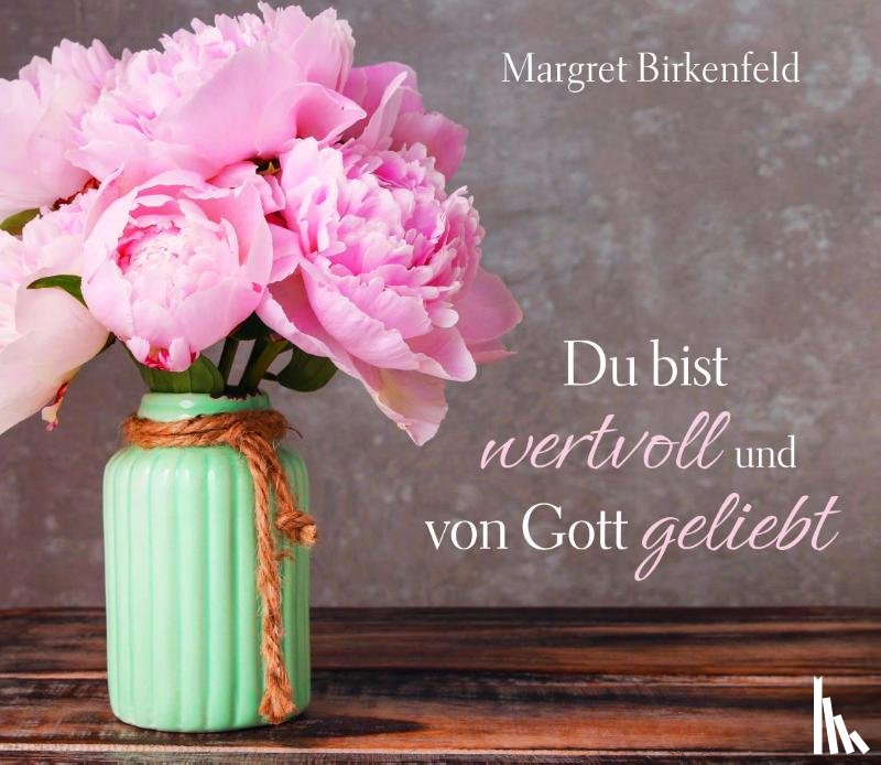 Birkenfeld, Margret - Du bist wertvoll und von Gott geliebt