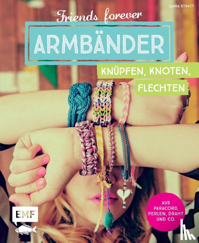 Strutt, Laura - Friends forever - Armbänder knüpfen, knoten, flechten