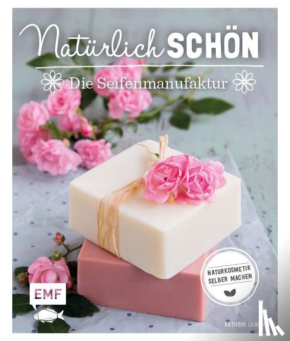 Landmann, Kathrin - Natürlich schön - Die Seifenmanufaktur