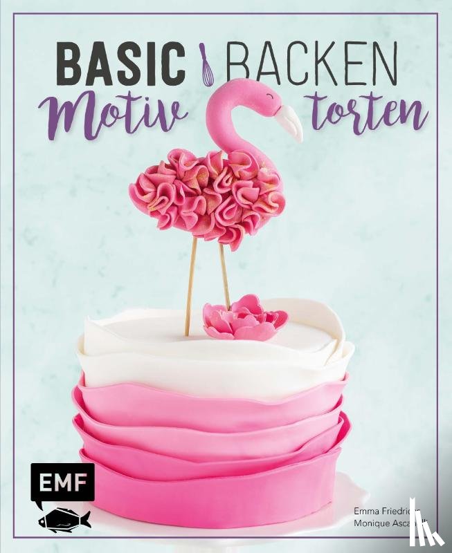 Friedrichs, Emma, Ascanelli, Monique - Basic Backen - Motivtorten