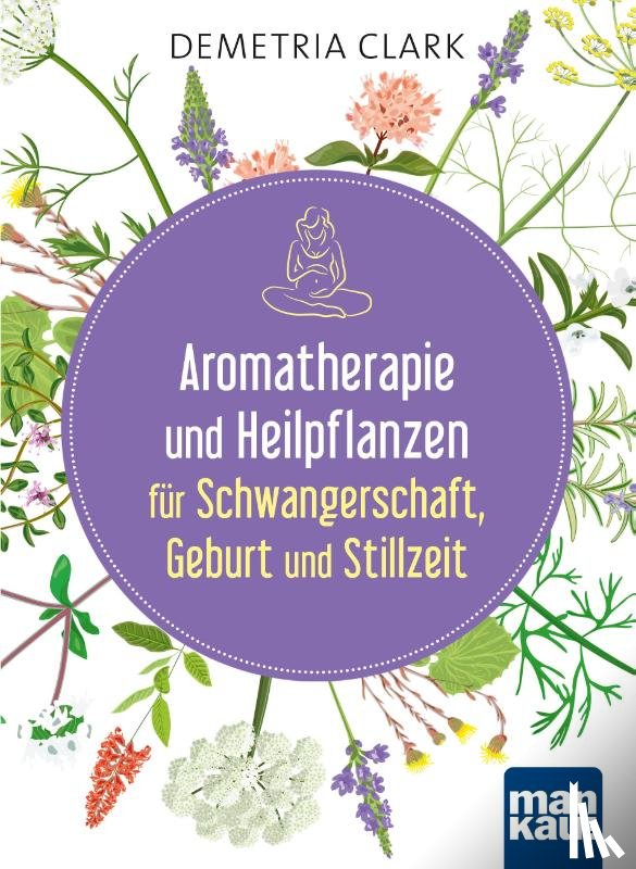 Clark, Demetria - Aromatherapie und Heilpflanzen für Schwangerschaft, Geburt und Stillzeit