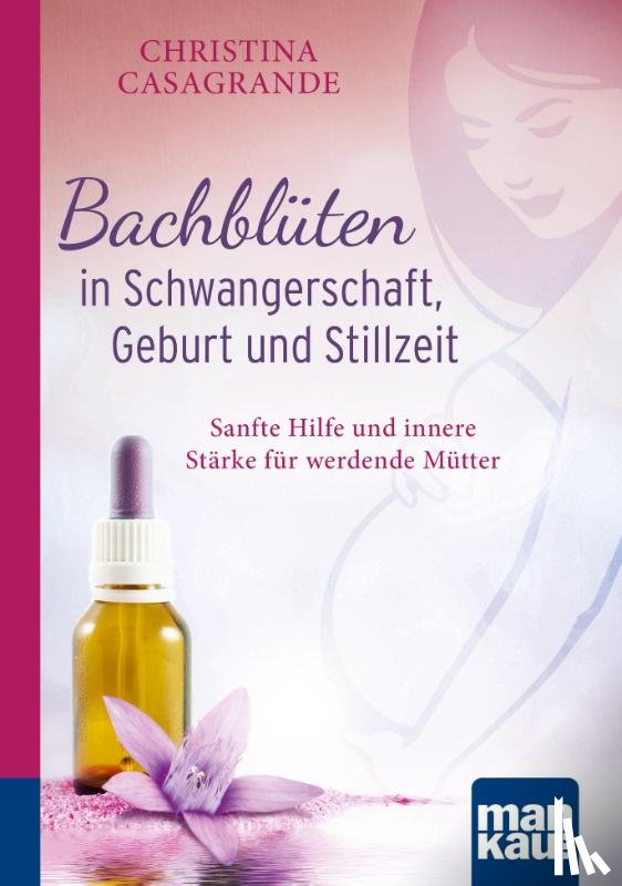 Casagrande, Christina - Bachblüten in Schwangerschaft,Geburt und Stillzeit