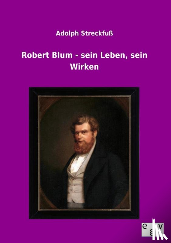 Streckfuß, Adolph - Robert Blum - sein Leben, sein Wirken
