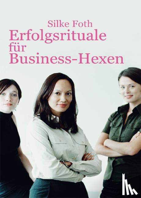Foth, Silke - Erfolgsrituale für Business-Hexen