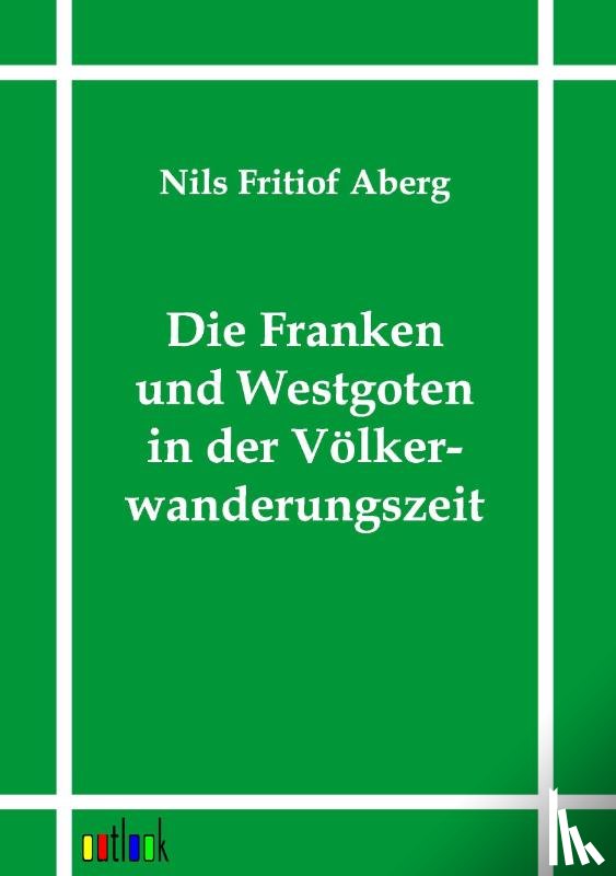 Aberg, Nils Fritiof - Die Franken und Westgoten in der Voelkerwanderungszeit