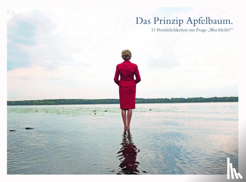 - Das Prinzip Apfelbaum. 11 Persönlichkeiten zur Frage "Was bleibt?"