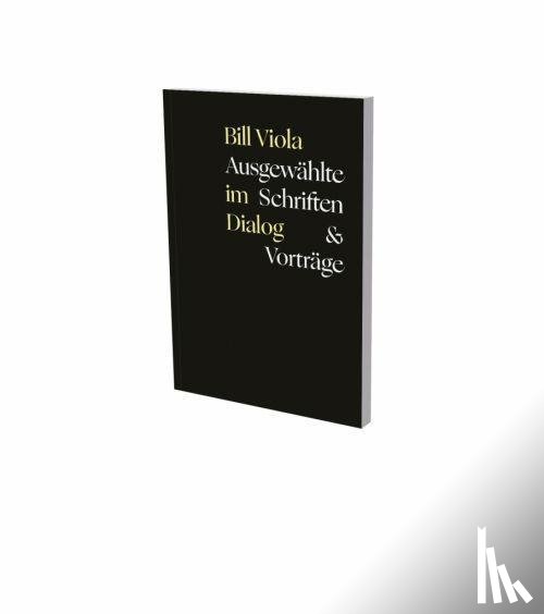 Viola, Bill - Bill Viola im Dialog - Ausgewählte Schriften & Vorträge