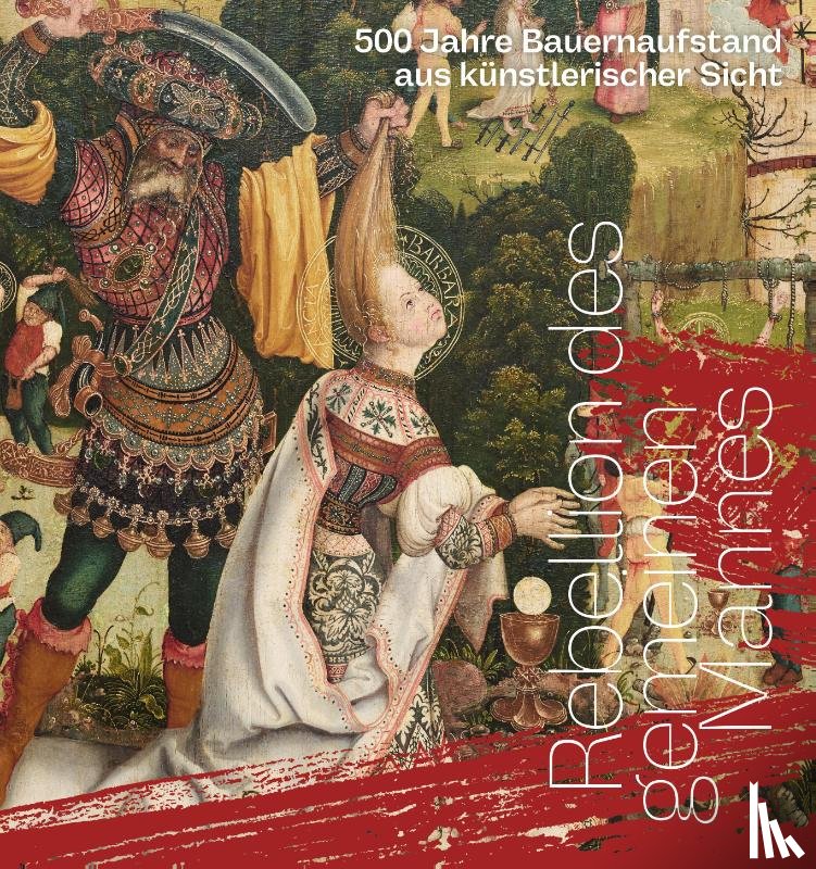 Balandin, Angelina, Gundel, Marc - Rebellion des gemeinen Mannes. 500 Jahre Bauernaufstand aus künstlerischer Sicht