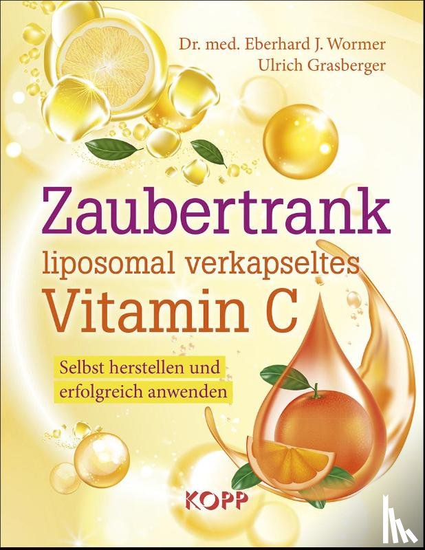Wormer, Eberhard J., Grasberger, Ulrich - Zaubertrank liposomal verkapseltes Vitamin C