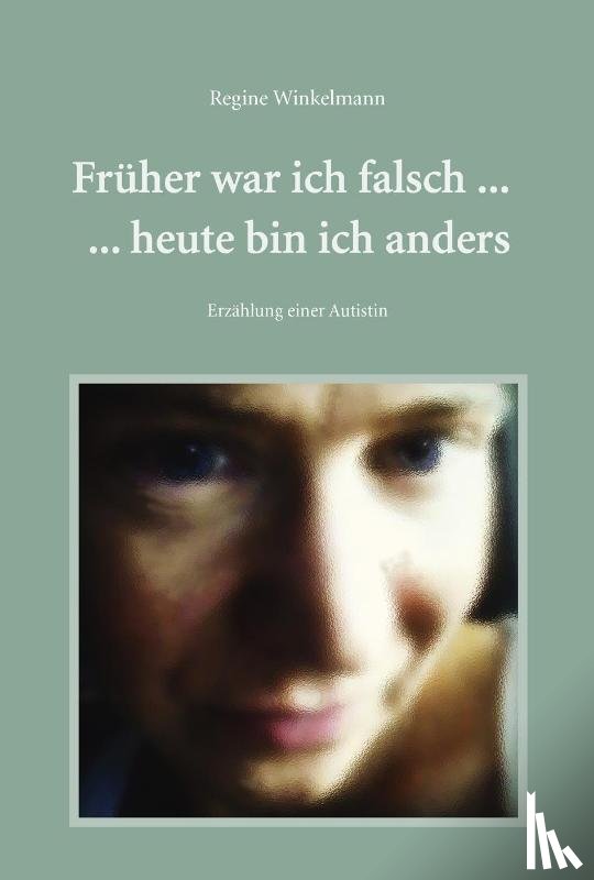 Winkelmann, Regine - Früher war ich falsch ... heute bin ich anders