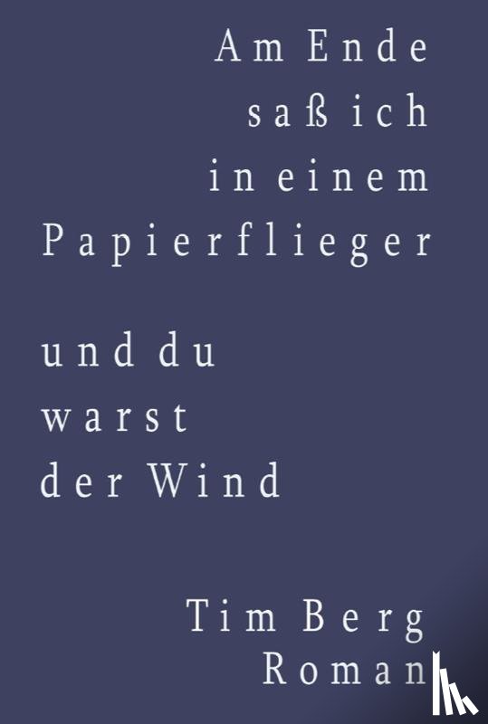Berg, Tim - Am Ende saß ich in einem Papierflieger und du warst der Wind
