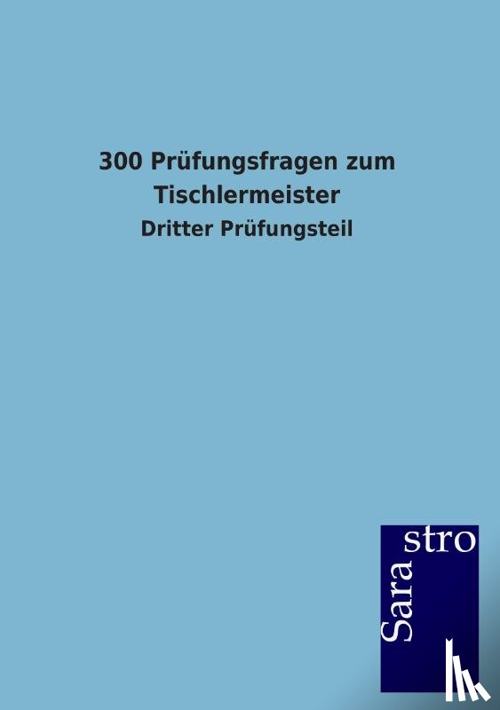 Sarastro Gmbh - 300 Prufungsfragen zum Tischlermeister