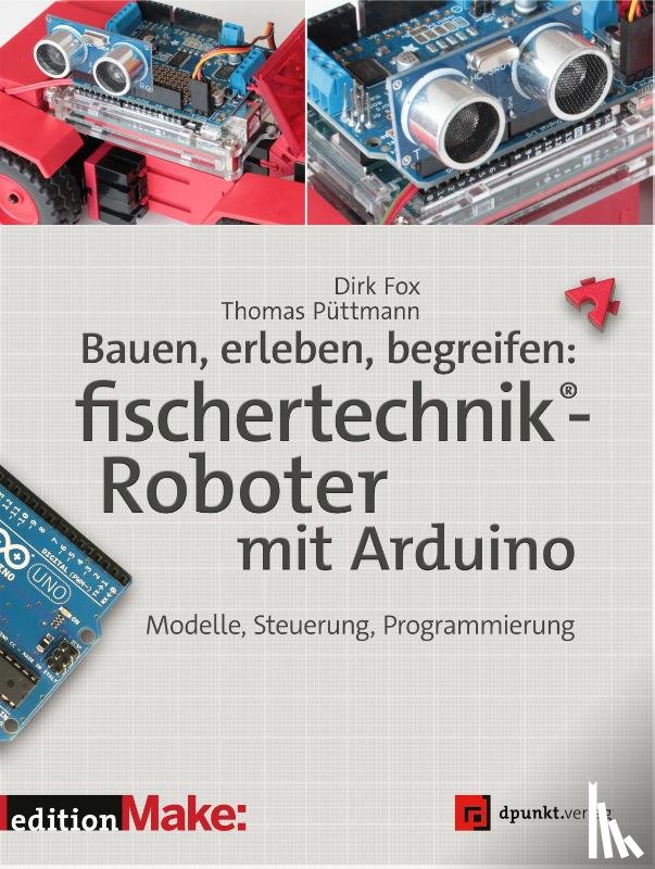 Fox, Dirk, Püttmann, Thomas - Bauen, erleben, begreifen: fischertechnik®-Roboter mit Arduino