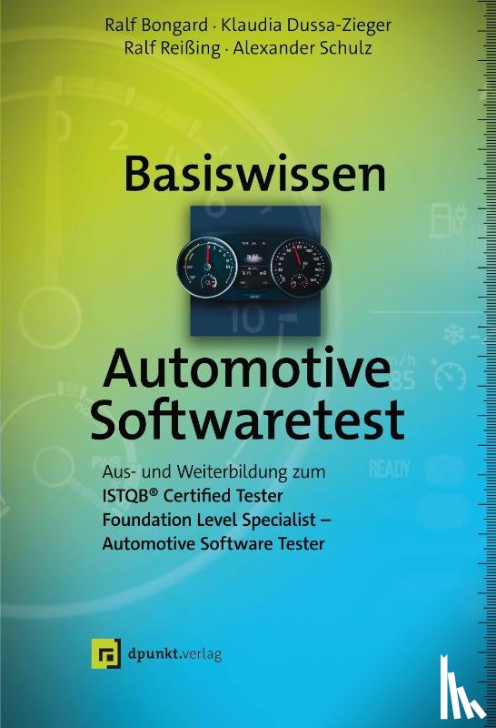 Bongard, Ralf, Dussa-Zieger, Klaudia, Reißing, Ralf, Schulz, Alexander - Basiswissen Automotive Softwaretest