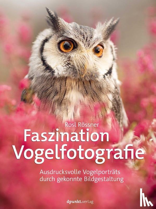 Rössner, Rosl - Faszination Vogelfotografie