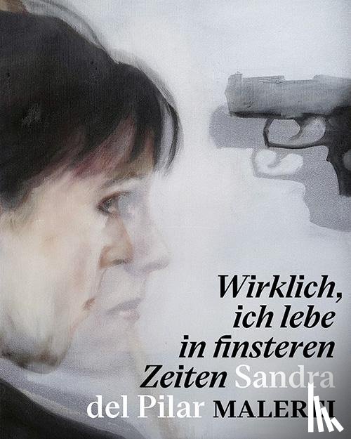  - "Wirklich, ich lebe in finsteren Zeiten" - Sandra del Pilar. Malerei