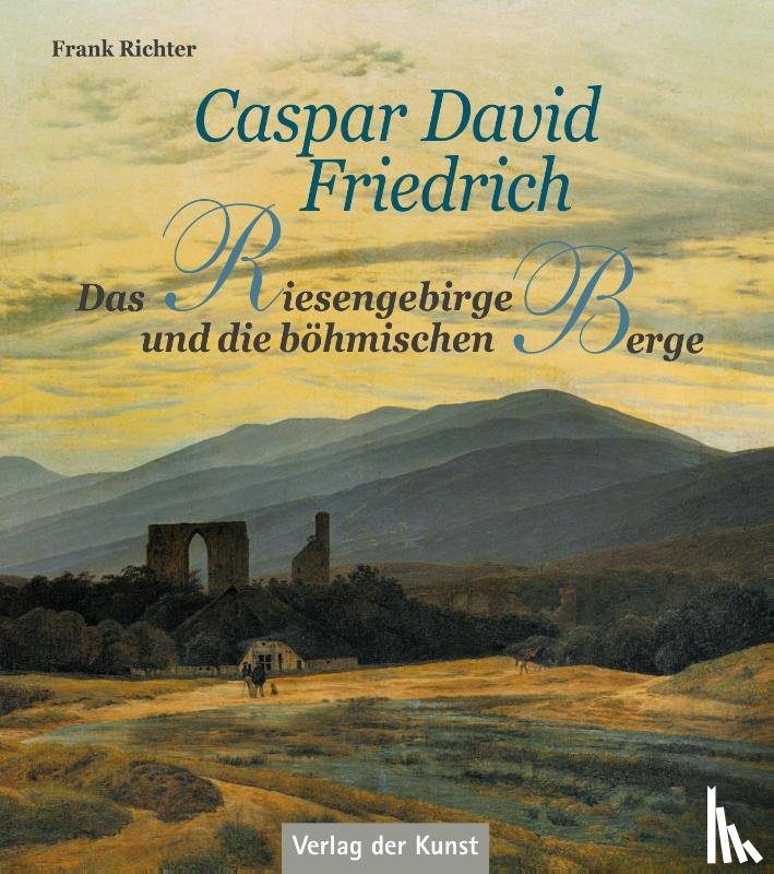 Richter, Frank - Caspar David Friedrich - Das Riesengebirge und die böhmischen Berge